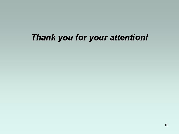 Thank you for your attention! 10 Thank you for your attention! 10