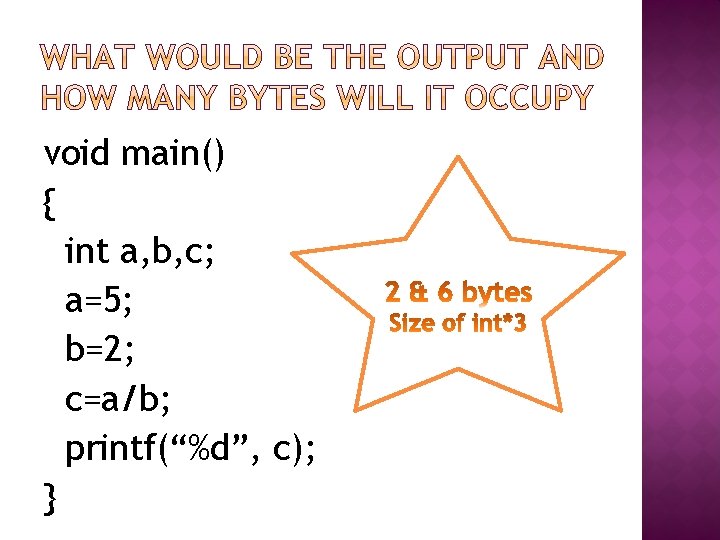 void main() { int a, b, c; a=5; b=2; c=a/b; printf(“%d”, c); } 