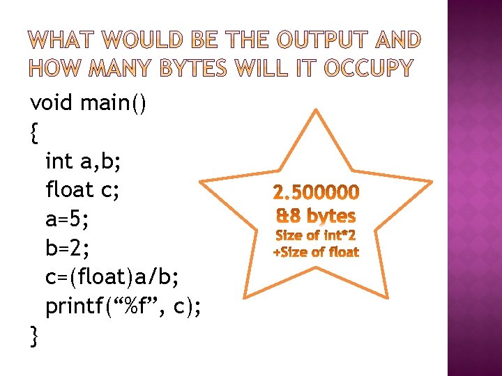 void main() { int a, b; float c; a=5; b=2; c=(float)a/b; printf(“%f”, c); }