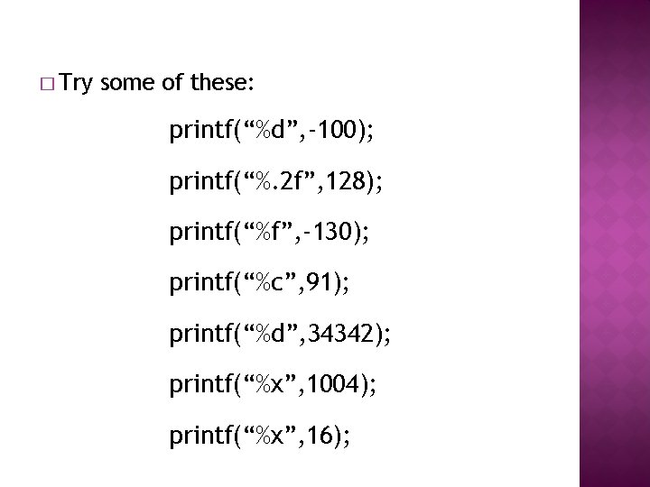 � Try some of these: printf(“%d”, -100); printf(“%. 2 f”, 128); printf(“%f”, -130); printf(“%c”,