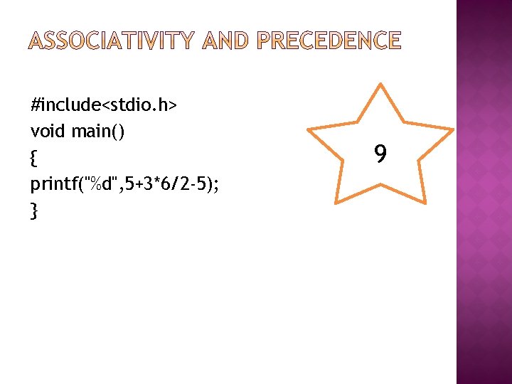 #include<stdio. h> void main() { printf("%d", 5+3*6/2 -5); } 9 