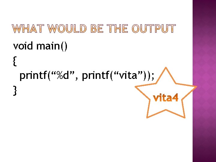 void main() { printf(“%d”, printf(“vita”)); } 