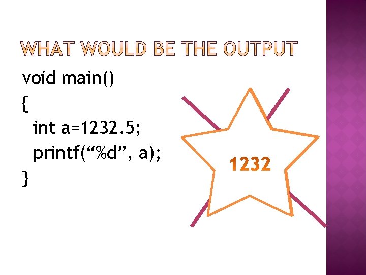 void main() { int a=1232. 5; printf(“%d”, a); } 