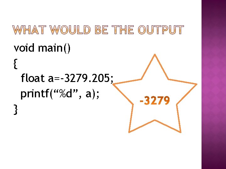 void main() { float a=-3279. 205; printf(“%d”, a); } 
