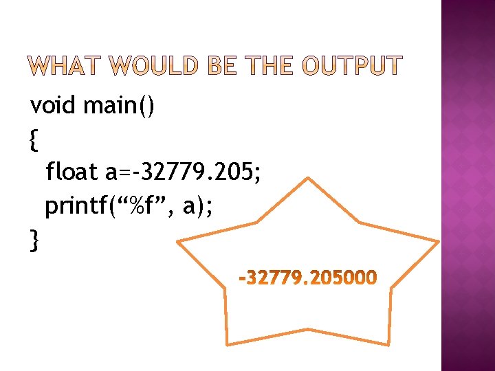 void main() { float a=-32779. 205; printf(“%f”, a); } 