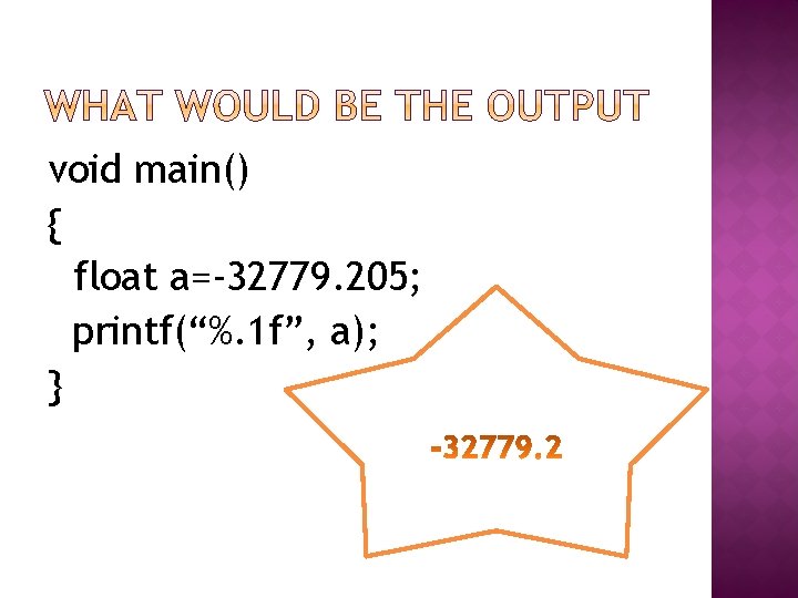 void main() { float a=-32779. 205; printf(“%. 1 f”, a); } 