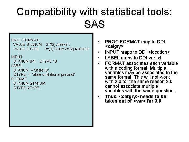 Compatibility with statistical tools: SAS PROC FORMAT; VALUE STANUM 2='(2) Alaska' ; VALUE QTYPE
