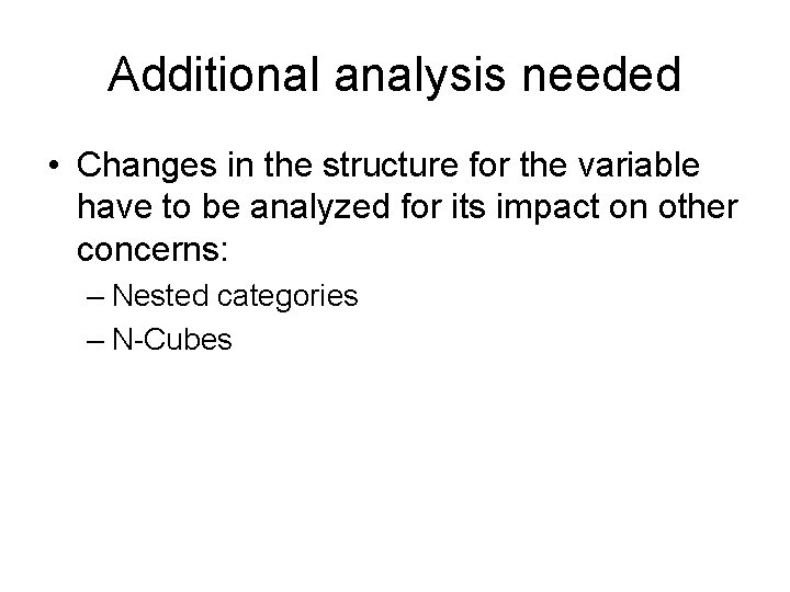 Additional analysis needed • Changes in the structure for the variable have to be