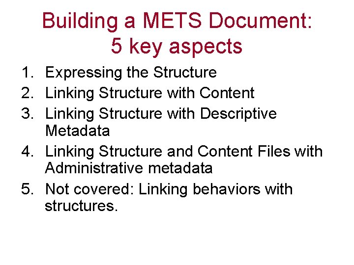 Building a METS Document: 5 key aspects 1. Expressing the Structure 2. Linking Structure