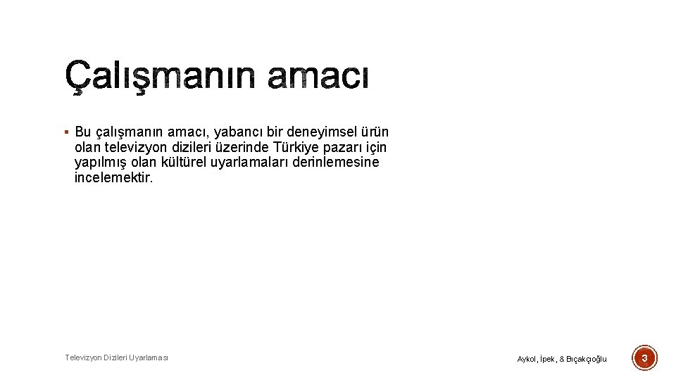 § Bu çalışmanın amacı, yabancı bir deneyimsel ürün olan televizyon dizileri üzerinde Türkiye pazarı