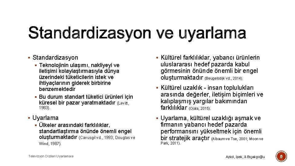 § Standardizasyon § Teknolojinin ulaşımı, nakliyeyi ve iletişimi kolaylaştırmasıyla dünya üzerindeki tüketicilerin istek ve
