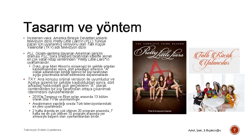 § İncelenen vaka: Amerika Birleşik Devletleri kökenli televizyon dizisi Pretty Little Liars'ın (PLL) Türkiye