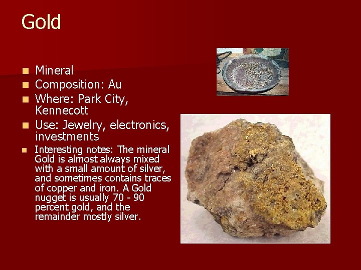 Gold Mineral Composition: Au Where: Park City, Kennecott n Use: Jewelry, electronics, investments n