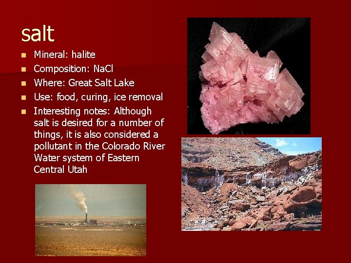 salt n n n Mineral: halite Composition: Na. Cl Where: Great Salt Lake Use: