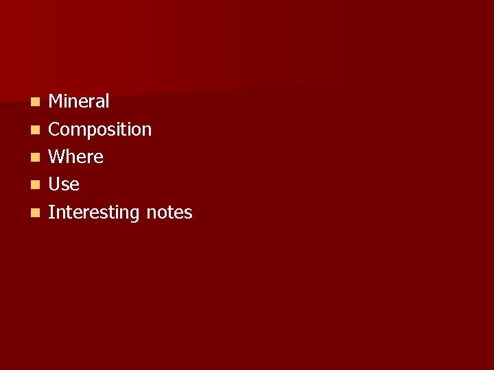 n n n Mineral Composition Where Use Interesting notes 