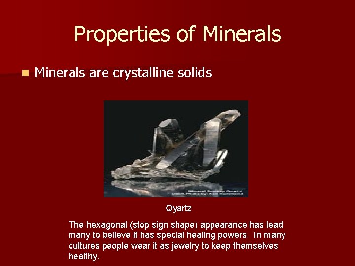 Properties of Minerals n Minerals are crystalline solids Qyartz The hexagonal (stop sign shape)