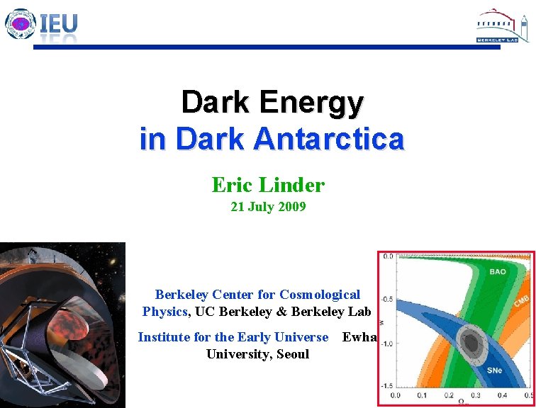 Dark Energy in Dark Antarctica Eric Linder 21 July 2009 Berkeley Center for Cosmological