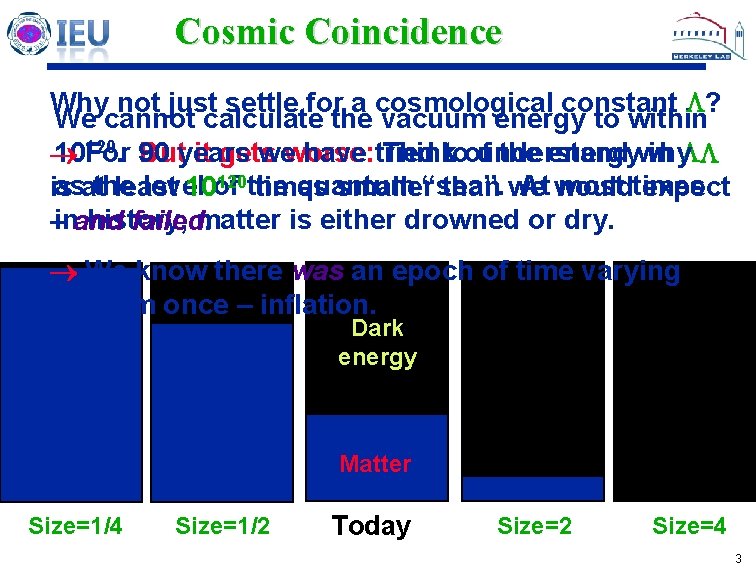 Cosmic Coincidence Why not just settle for a cosmological constant ? We cannot calculate