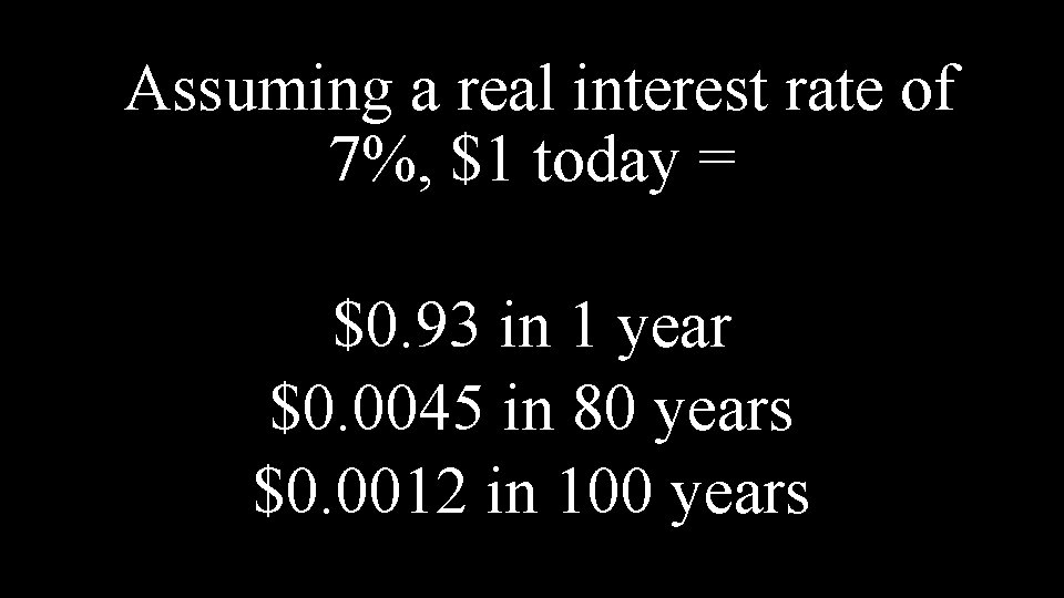 Assuming a real interest rate of 7%, $1 today = $0. 93 in 1