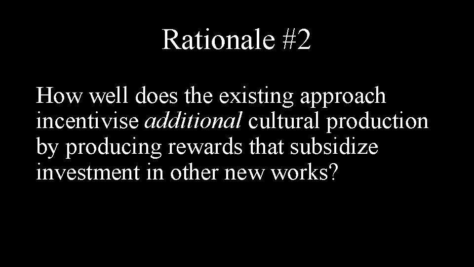 Rationale #2 How well does the existing approach incentivise additional cultural production by producing