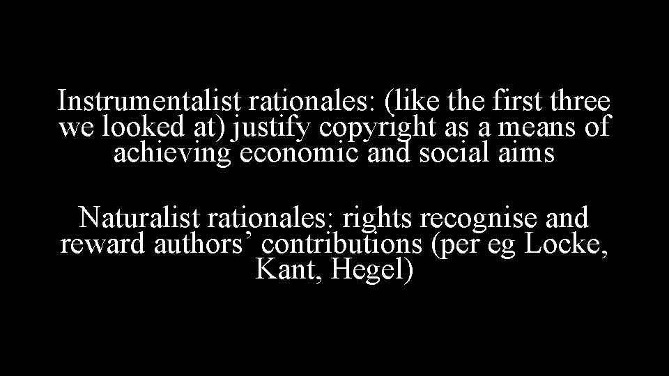 Instrumentalist rationales: (like the first three we looked at) justify copyright as a means