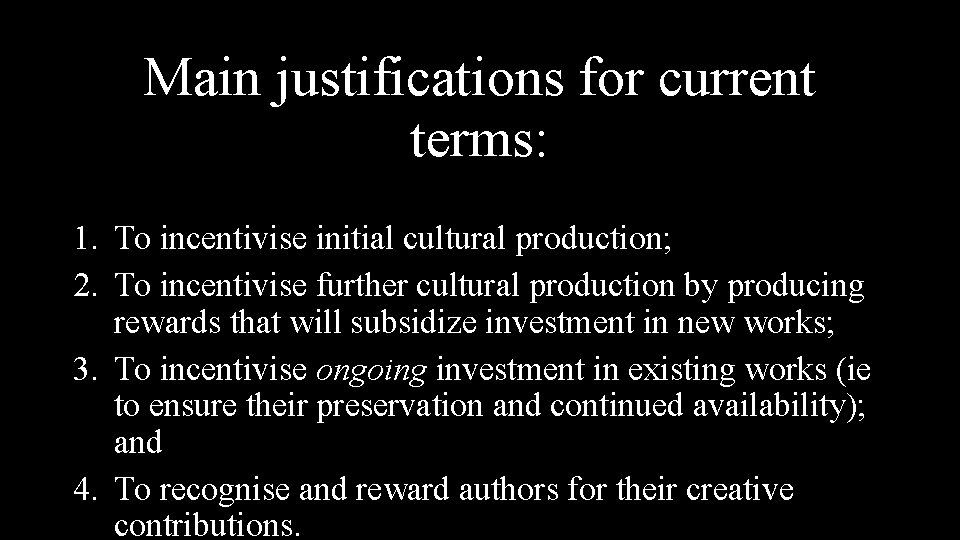 Main justifications for current terms: 1. To incentivise initial cultural production; 2. To incentivise