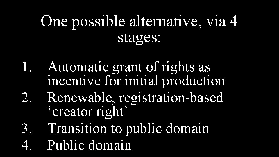 One possible alternative, via 4 stages: 1. 2. 3. 4. Automatic grant of rights