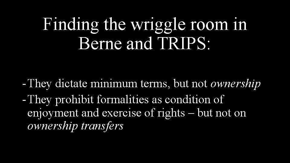 Finding the wriggle room in Berne and TRIPS: - They dictate minimum terms, but