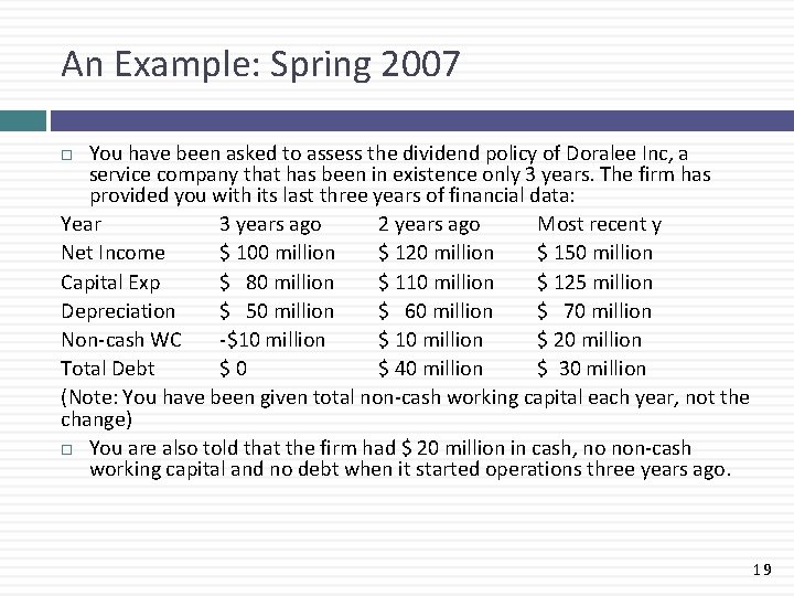 An Example: Spring 2007 You have been asked to assess the dividend policy of