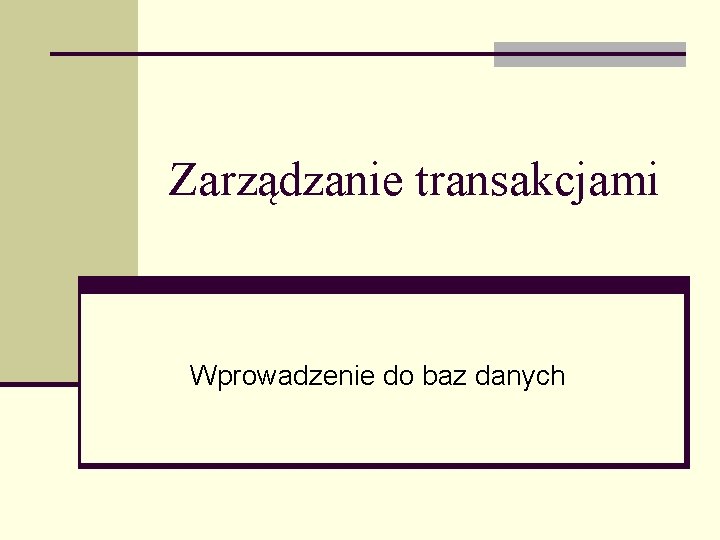 Zarządzanie transakcjami Wprowadzenie do baz danych 