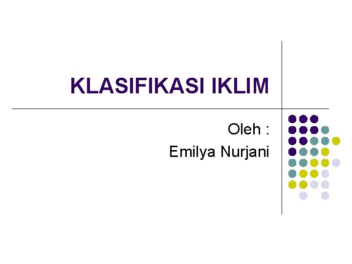 KLASIFIKASI IKLIM Oleh : Emilya Nurjani 