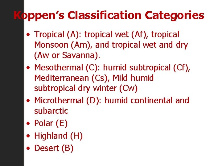 Koppen’s Classification Categories • Tropical (A): tropical wet (Af), tropical Monsoon (Am), and tropical