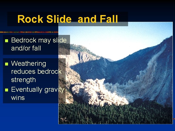 Rock Slide and Fall n Bedrock may slide and/or fall n Weathering reduces bedrock