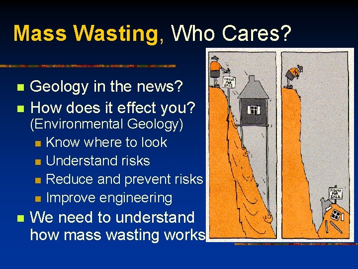 Mass Wasting, Who Cares? n n Geology in the news? How does it effect