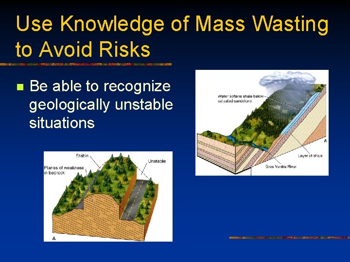 Use Knowledge of Mass Wasting to Avoid Risks n Be able to recognize geologically