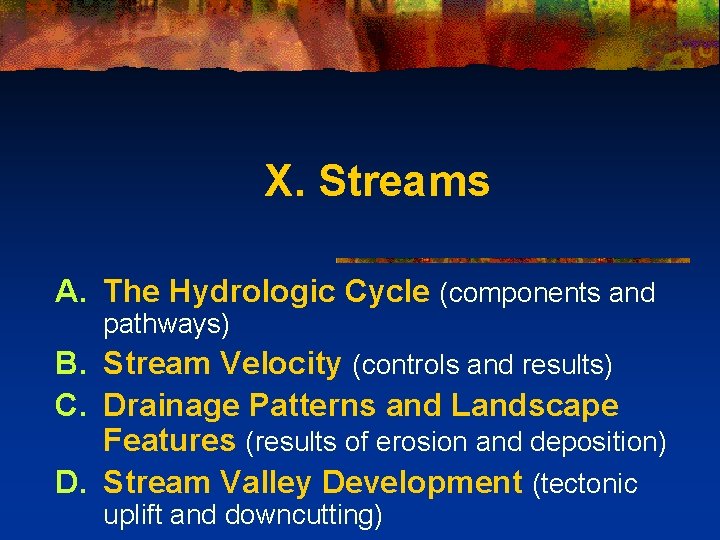 X. Streams A. The Hydrologic Cycle (components and pathways) B. Stream Velocity (controls and