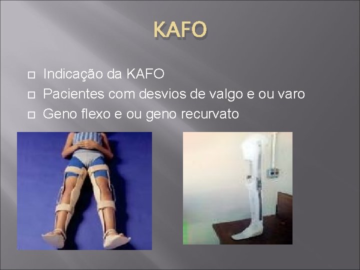 KAFO Indicação da KAFO Pacientes com desvios de valgo e ou varo Geno flexo