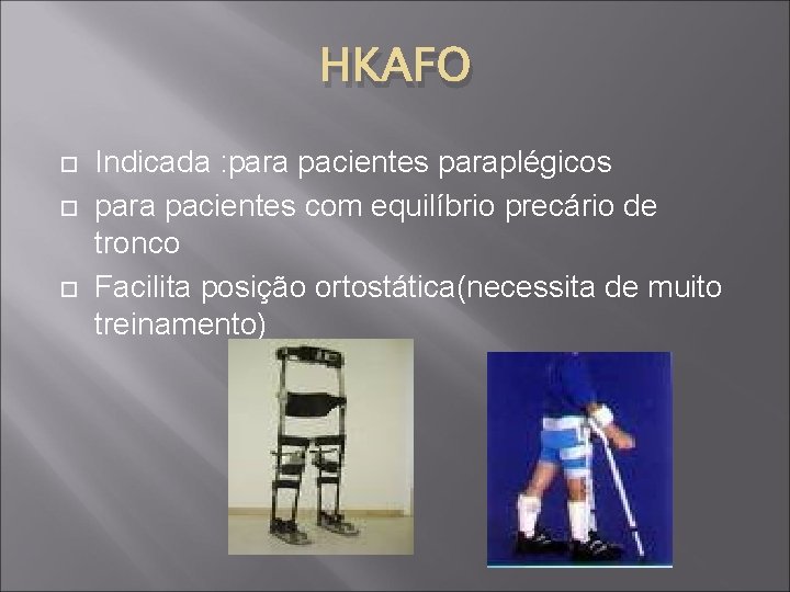 HKAFO Indicada : para pacientes paraplégicos para pacientes com equilíbrio precário de tronco Facilita
