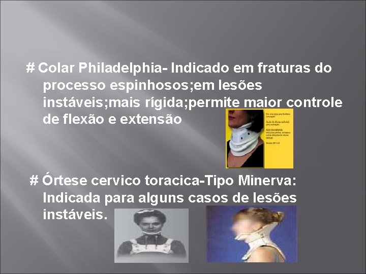 # Colar Philadelphia- Indicado em fraturas do processo espinhosos; em lesões instáveis; mais rígida;