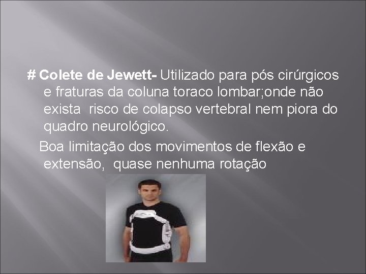 # Colete de Jewett- Utilizado para pós cirúrgicos e fraturas da coluna toraco lombar;