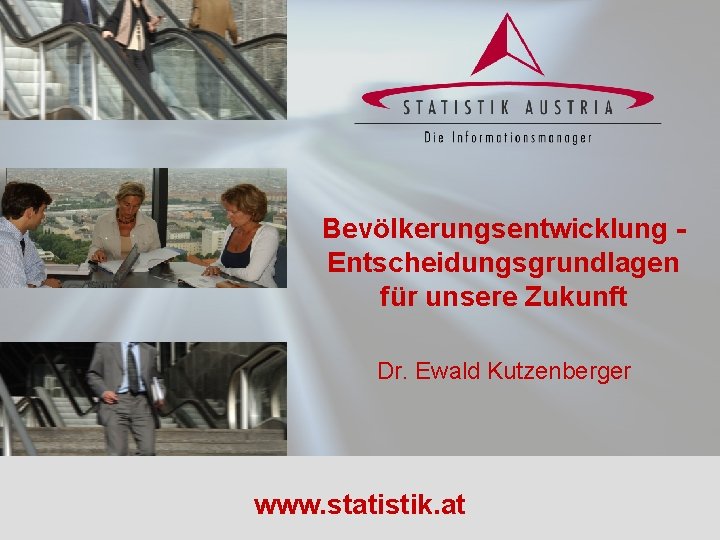 Bevölkerungsentwicklung Entscheidungsgrundlagen für unsere Zukunft Dr. Ewald Kutzenberger März 2004 www. statistik. at 1