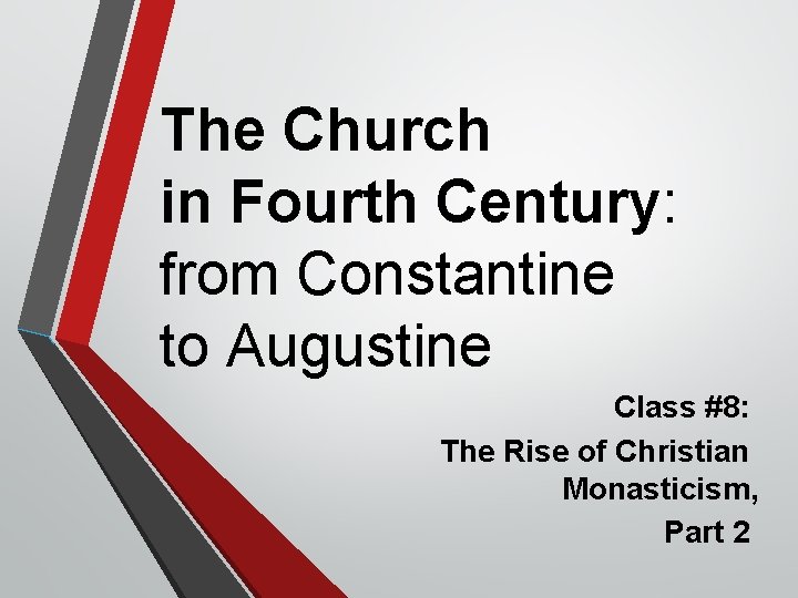 The Church in Fourth Century: from Constantine to Augustine Class #8: The Rise of The Church in Fourth Century: from Constantine to Augustine Class #8: The Rise of