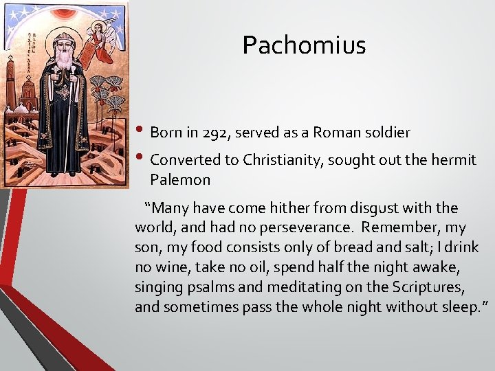 Pachomius • Born in 292, served as a Roman soldier • Converted to Christianity, Pachomius • Born in 292, served as a Roman soldier • Converted to Christianity,