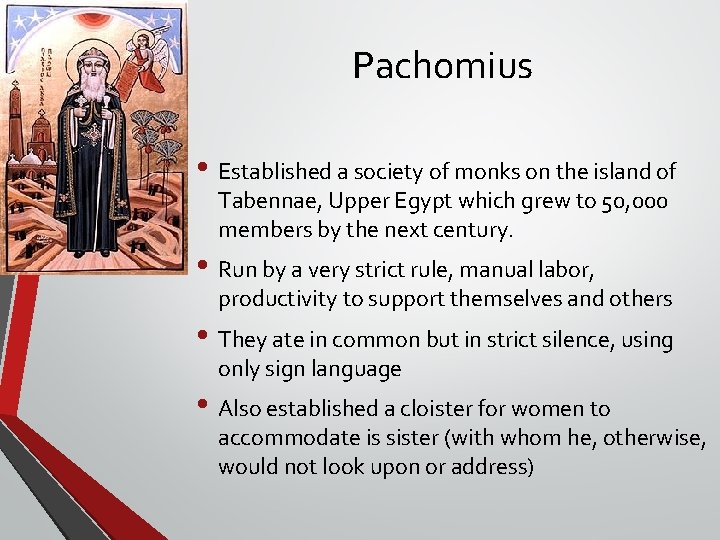 Pachomius • Established a society of monks on the island of Tabennae, Upper Egypt Pachomius • Established a society of monks on the island of Tabennae, Upper Egypt