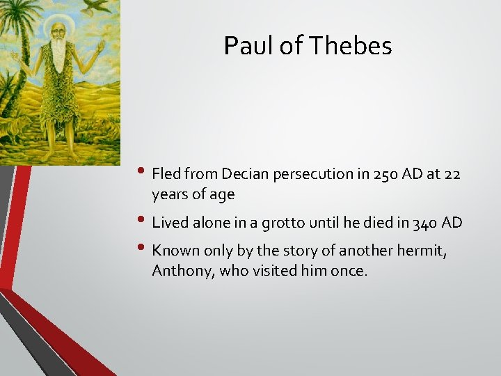 Paul of Thebes • Fled from Decian persecution in 250 AD at 22 years Paul of Thebes • Fled from Decian persecution in 250 AD at 22 years