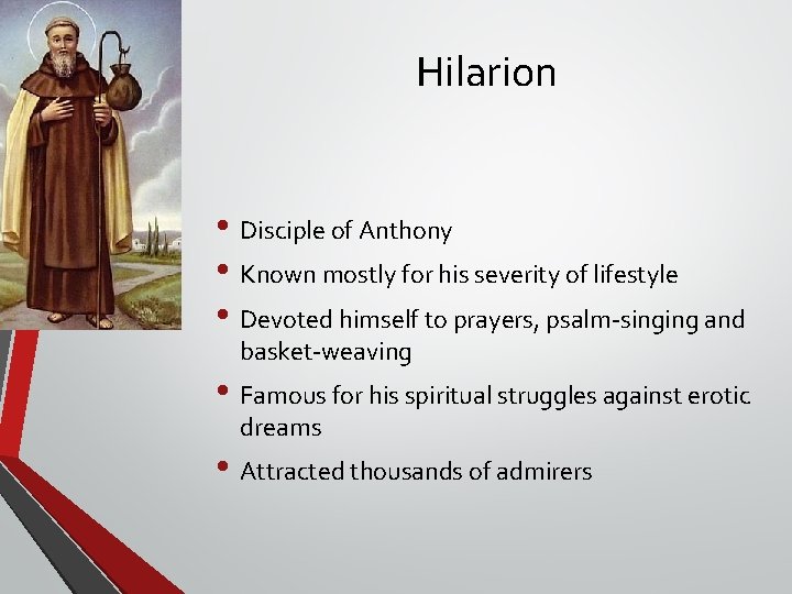 Hilarion • Disciple of Anthony • Known mostly for his severity of lifestyle • Hilarion • Disciple of Anthony • Known mostly for his severity of lifestyle •