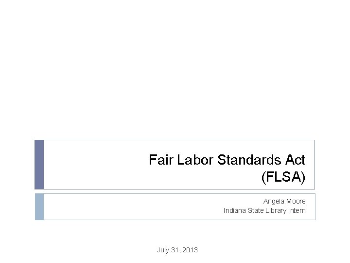 Fair Labor Standards Act (FLSA) Angela Moore Indiana State Library Intern July 31, 2013