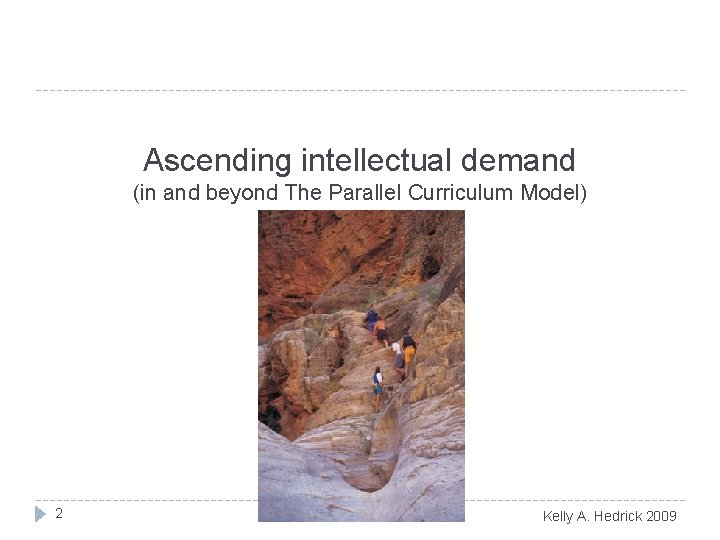 Ascending intellectual demand (in and beyond The Parallel Curriculum Model) 2 Kelly A. Hedrick