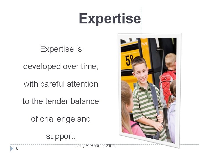 Expertise is developed over time, with careful attention to the tender balance of challenge