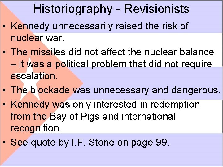 Historiography - Revisionists • Kennedy unnecessarily raised the risk of nuclear war. • The